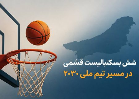 شش بسکتبالیست قشمی در جمع ۳۰ استعداد پشتوانه تیم ملی ۲۰۳۰